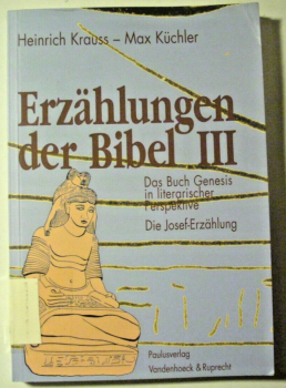 Erzählungen der Bibel III - Das Buch Genesis in literarischer Perspektive - Die Josefs-Erzählung von Heinrich Krauss